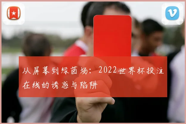 从屏幕到绿茵场：2022世界杯投注在线的诱惑与陷阱